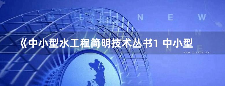 《中小型水工程简明技术丛书1 中小型水库枢纽工程简明技术指南》方宗明 等  2013年